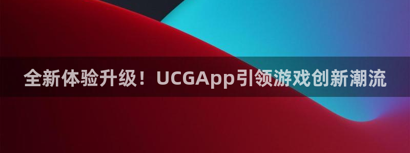 蓝冠娱乐开户测速：全新体验升级！UCGApp引领游戏创新潮流
