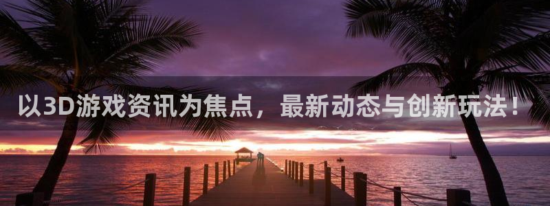 蓝冠娱乐登陆测速：以3D游戏资讯为焦点，最新动态与创新玩法！
