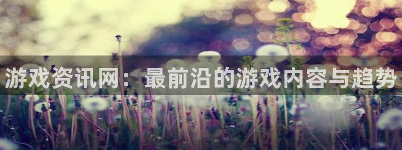 蓝冠娱乐注册账号：游戏资讯网：最前沿的游戏内容与趋势