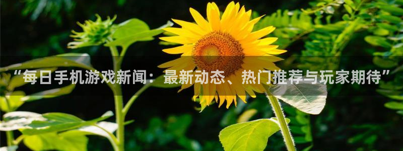 蓝冠在线平台真的可以躺赚吗：“每日手机游戏新闻：最新动态、热